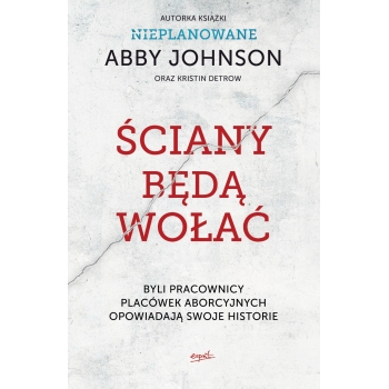 Ściany będą wołać - Abby Johnson, Kristin Detrow