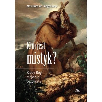 Kim jest mistyk? Kiedy Bóg staje się oczywisty – ks. Max Huot de Longchamp