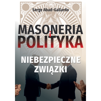 Masoneria i polityka. Niebezpieczne związki – Serge Abad-Gallardo /patronat medialny MOC W SŁABOŚCI/