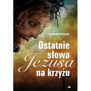 Ostatnie słowa Jezusa na krzyżu – św. Robert Bellarmin