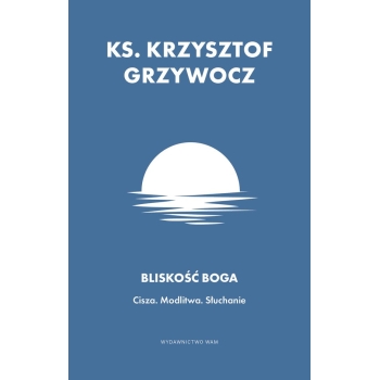 Bliskość Boga Cisza. Modlitwa. Słuchanie - ks. Krzysztof Grzywocz