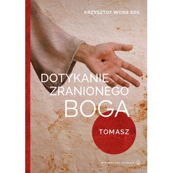 Dotykanie zranionego Boga. Tomasz - ks. Krzysztof Wons SDS /twarda okładka/
