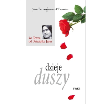 Dzieje duszy - św. Teresa od Dzieciątka Jezus Doktor Kościoła