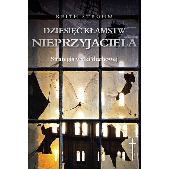Dziesięć kłamstw nieprzyjaciela. Strategia walki duchowej - Keith Strohm