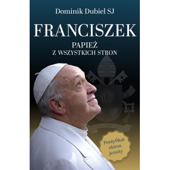 Franciszek. Papież z wszystkich stron - Dominik Dubiel SJ
