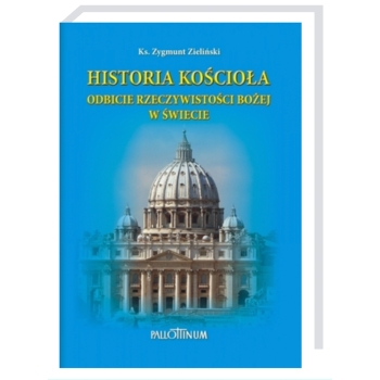 Historia Kościoła. Odbicie rzeczywistości Bożej w świecie - ks. Zygmunt Zieliński
