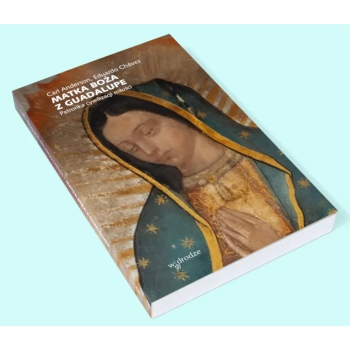 Matka Boża z Guadalupe. Patronka cywilizacji miłości - Eduardo Chávez, Carl Anderson