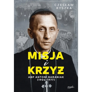 Misja i krzyż. Abp Antoni Baraniak (1904-1977) - Czesław Ryszka