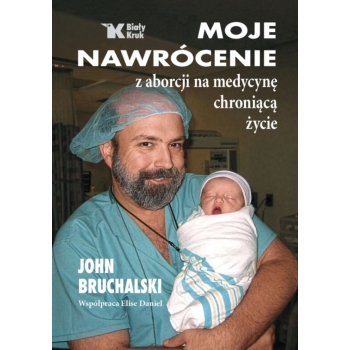 Moje nawrócenie z aborcji na medycynę chroniącą życie - John Bruchalski