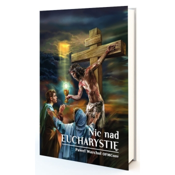 Nic nad Eucharystię - Paweł Warchoł OFMConv /patronat MOC W SŁABOŚCI/