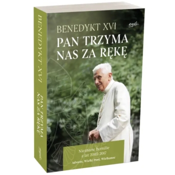 Pan trzyma nas za rękę. Nieznane homilie z lat 2005 - 2017 - Benedykt XVI