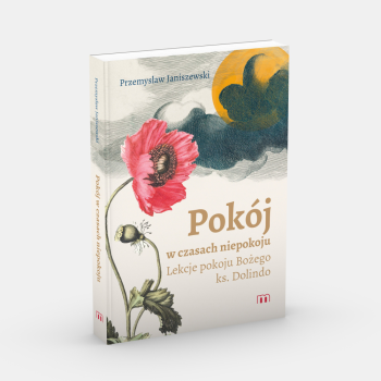Pokój w czasach niepokoju. Lekcje pokoju Bożego ks. Dolindo - Przemysław Janiszewski /z DEDYKACJĄ AUTORA - patronat medialny MOC W SŁABOŚCI/
