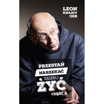 Przestań narzekać, zacznij żyć. Część 2 - Leon Knabit OSB