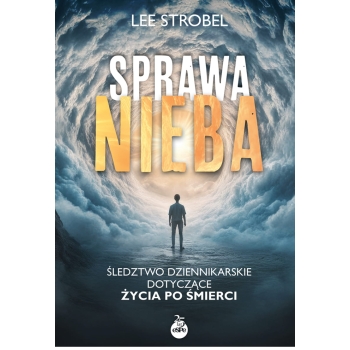 Sprawa nieba. Śledztwo dziennikarskie dotyczące życia po śmierci - Lee Strobel