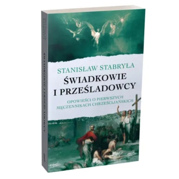Świadkowie i prześladowcy. Opowieści o pierwszych męczennikach chrześcijańskich - prof. Stanisław Stabryła