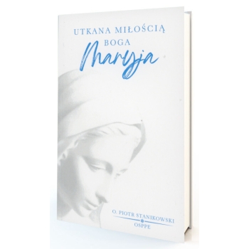 Utkana miłością Boga. Maryja - o. Piotr Stanikowski OSPPE