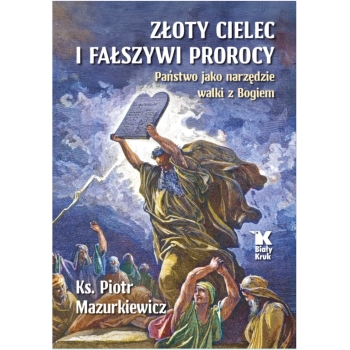 Złoty cielec i fałszywi prorocy. Państwo jako narzędzie walki z Bogiem - ks. prof. Piotr Mazurkiewicz